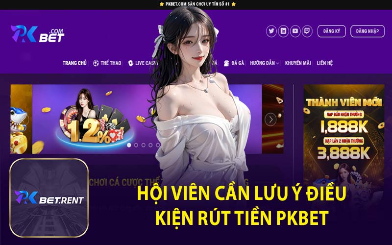 Hội Viên Cần Lưu Ý Điều Kiện Rút Tiền PKBET 